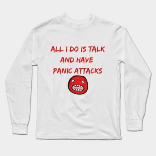 All I Do Is Talk And Have Panic Attacks Long Sleeve T-Shirt